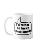 I'd rather be lucky than smart coffee mug