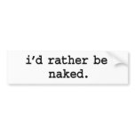 i'd rather be naked. bumper stickers