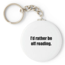 I'd Rather Be Off Roading Key Chains