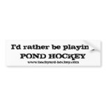 "I'd rather be playing POND HOCKEY" Bumper Sticker