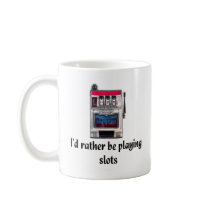 I'd rather be playing slots Mug