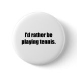 I'd Rather Be Playing Tennis buttons
