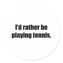 I'd Rather Be Playing Tennis Round Sticker
