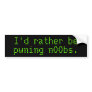I'd rather be pwning n00bs. bumper sticker