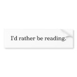 I'd rather be reading. bumper stickers