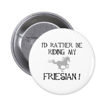 I'd Rather Be Riding My Friesian t-shirts and gift Pinback Button