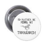 I'd Rather Be Riding My Thoroughbred Pinback Buttons