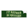 I'd rather be Squatchin Bumper Sticker