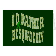 I'd rather be Squatchin Card