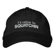 I'd rather be Squatchin Embroidered Hats