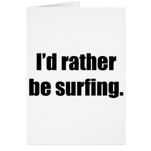 I'd Rather Be Surfing Greeting Cards