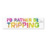 I'd Rather Be Tripping Bumper Sticker bumper stickers