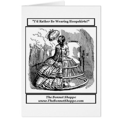 I'd Rather be wearing Hoop-skirts! Card by TheBonnetShoppe
