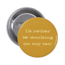 "I'd rather be working on my tan" Button
