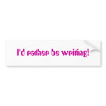 I'd Rather Be Writing Bumper Sticker bumper stickers