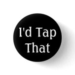 I'd Tap That buttons