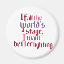 If All The World's A Stage I Want Better Lighting Refrigerator Magnets