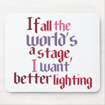 If All The World's A Stage I Want Better Lighting Mouse Pad