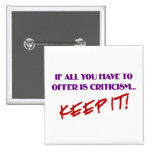 If all you have to offer is criticism then keep it pinback buttons