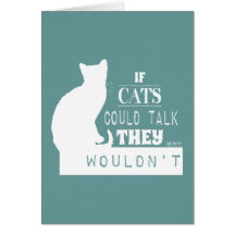 If Cats Could Talk They Wouldn't - all colours Cards