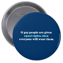 If gay people get equal rights then everyone will  buttons