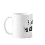 IF I AGREE WITH YOU MUG