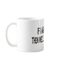 IF I AGREE WITH YOU MUG