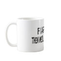 IF I AGREE WITH YOU mugs
