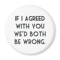 If I Agreed With You, We'd Both Be Wrong