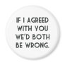 If I Agreed With You, We'd Both Be Wrong