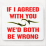 If I Agreed With You We'd Both Be Wrong Mousepad
