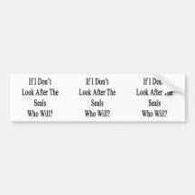 If I Don't Look After The Seals Who Will? Bumper Stickers
