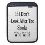 If I Don't Look After The Sharks Who Will Sleeves For iPads