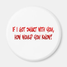 If I got Smart with You Refrigerator Magnet