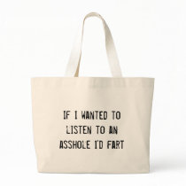 If I wanted to listen to an asshole I'd fart Tote Bag