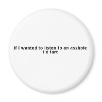 If I Wanted To Listen To An Asshole - I'd Fart