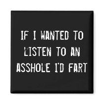 If I wanted to listen to an asshole I'd fart