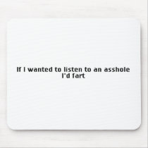 If I Wanted To Listen To An Asshole - I'd Fart