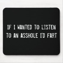 If I wanted to listen to an asshole I'd fart