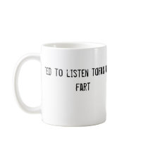 If I wanted to listen to an asshole I'd fart Coffee Mug