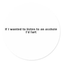 If I Wanted To Listen To An Asshole - I'd Fart