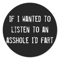 If I wanted to listen to an asshole I'd fart