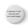 If Ignorance Is Bliss Pins