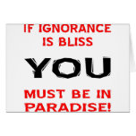 If Ignorance Is Bliss YOU Must Be In Paradise Cards