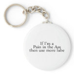 If Im A Pain In The Ass Then Use More Lube keychains