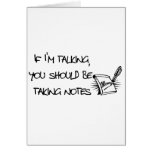 If Im talking, you should be taking notes Greeting Cards