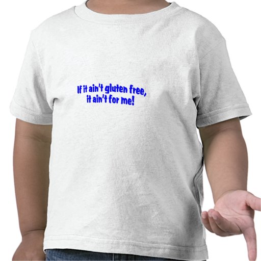 If It Aint Gluten Free It Aint For Me Tshirts