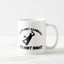 If it's not handball it's not right coffee mug