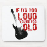 If it's too loud your too old! mousepads