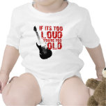 If it's too loud your too old! tee shirt
